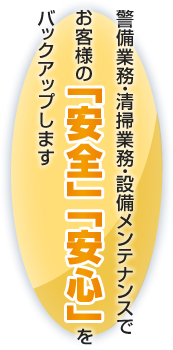 警備業務・清掃業務・設備メンテナンスでお客様の「安全」「安心」をバックアップします